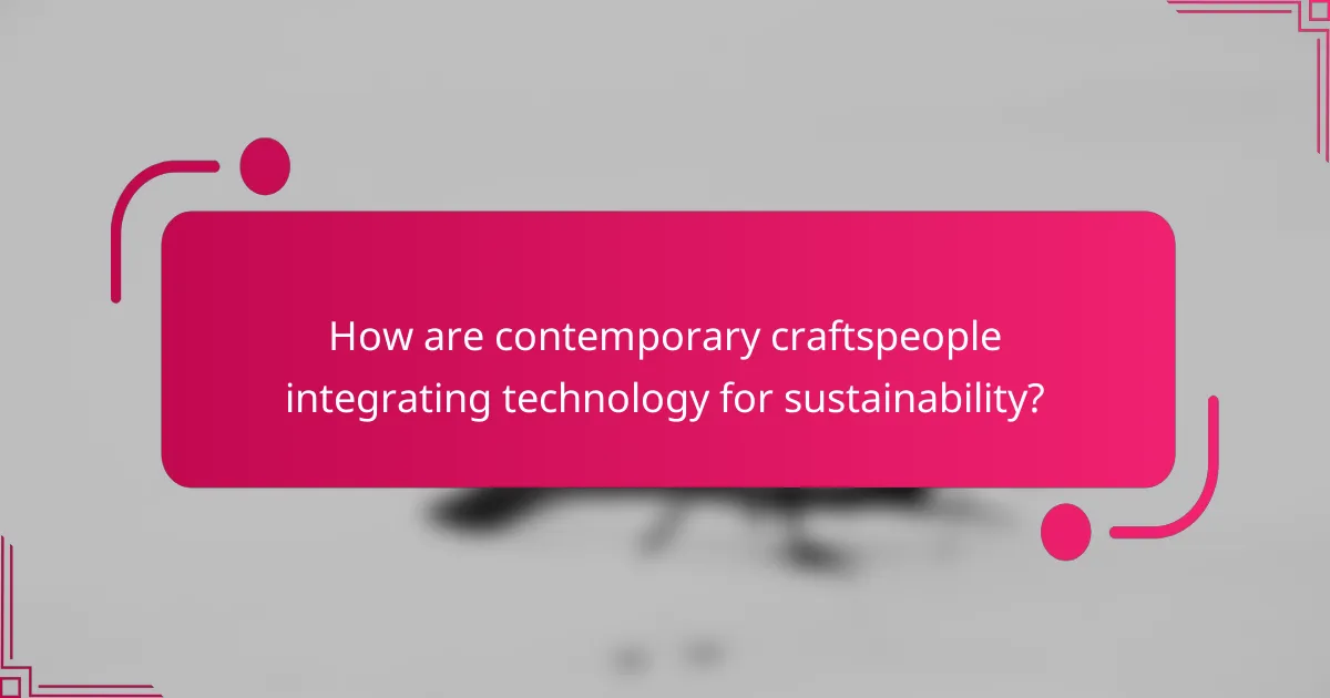 How are contemporary craftspeople integrating technology for sustainability?