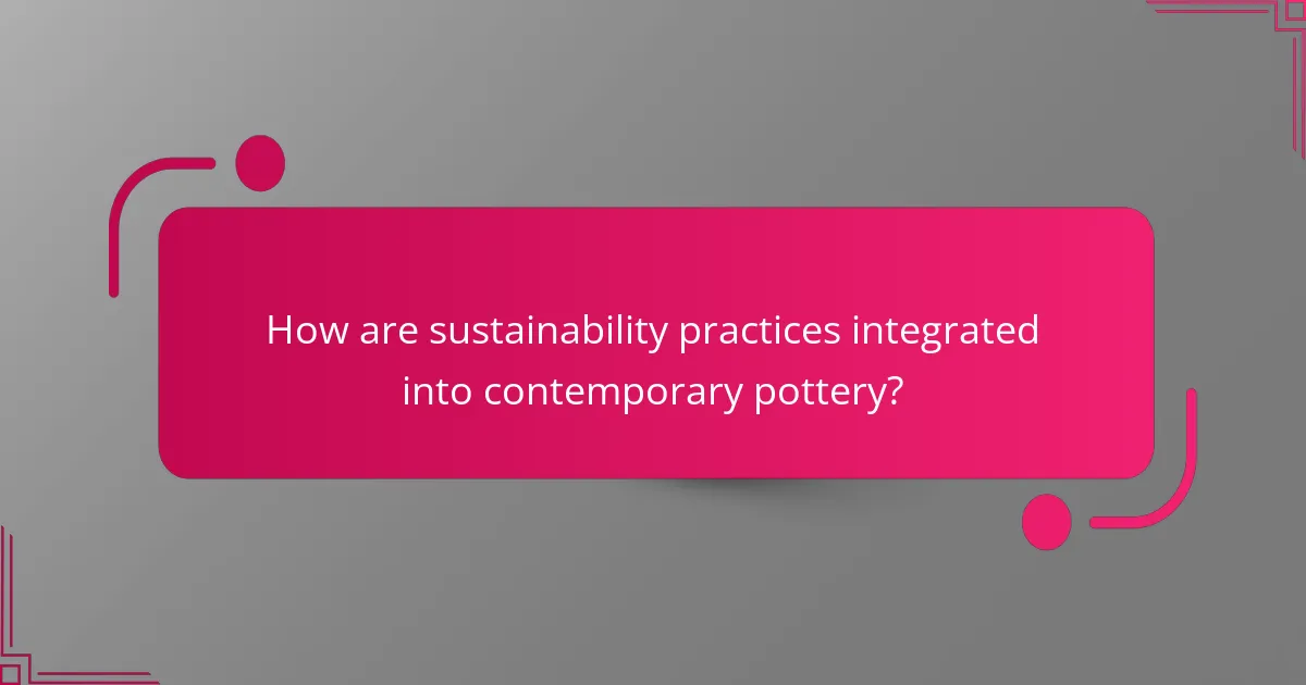 How are sustainability practices integrated into contemporary pottery?