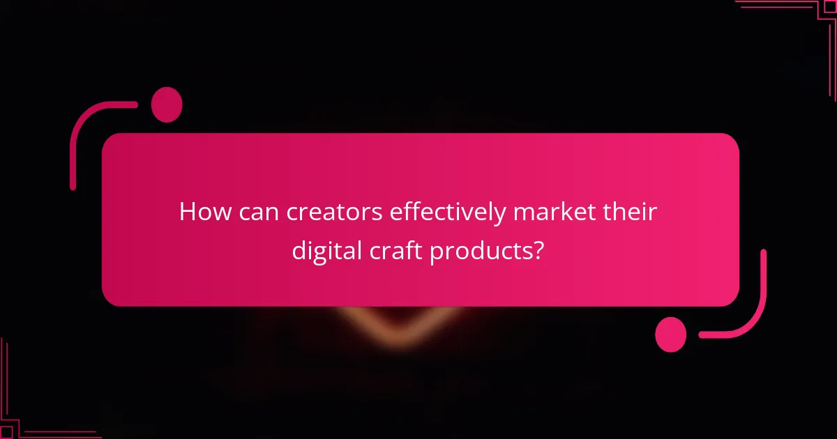 How can creators effectively market their digital craft products?