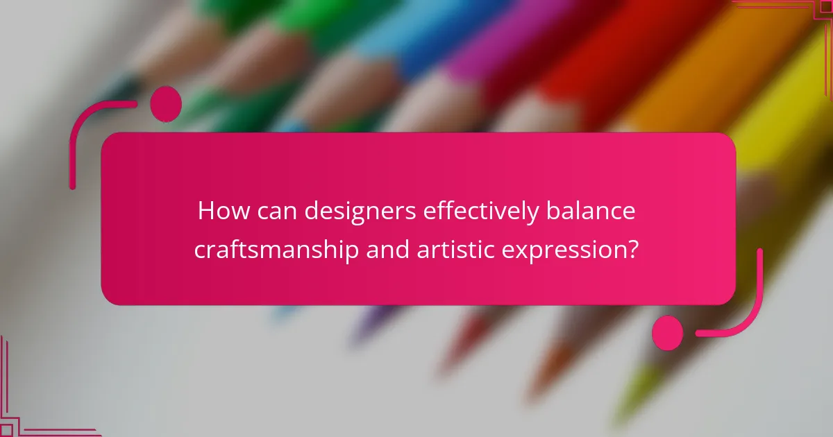 How can designers effectively balance craftsmanship and artistic expression?