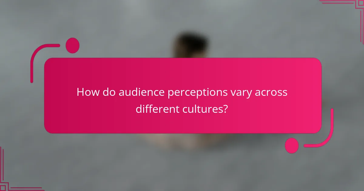 How do audience perceptions vary across different cultures?