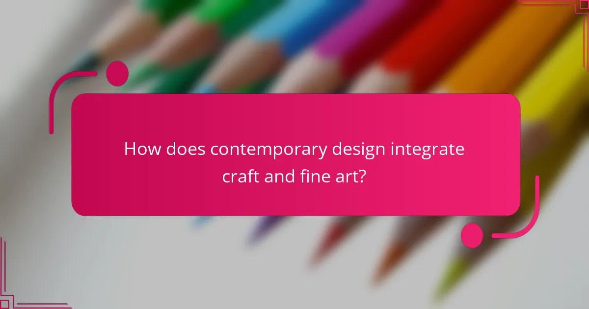 How does contemporary design integrate craft and fine art?