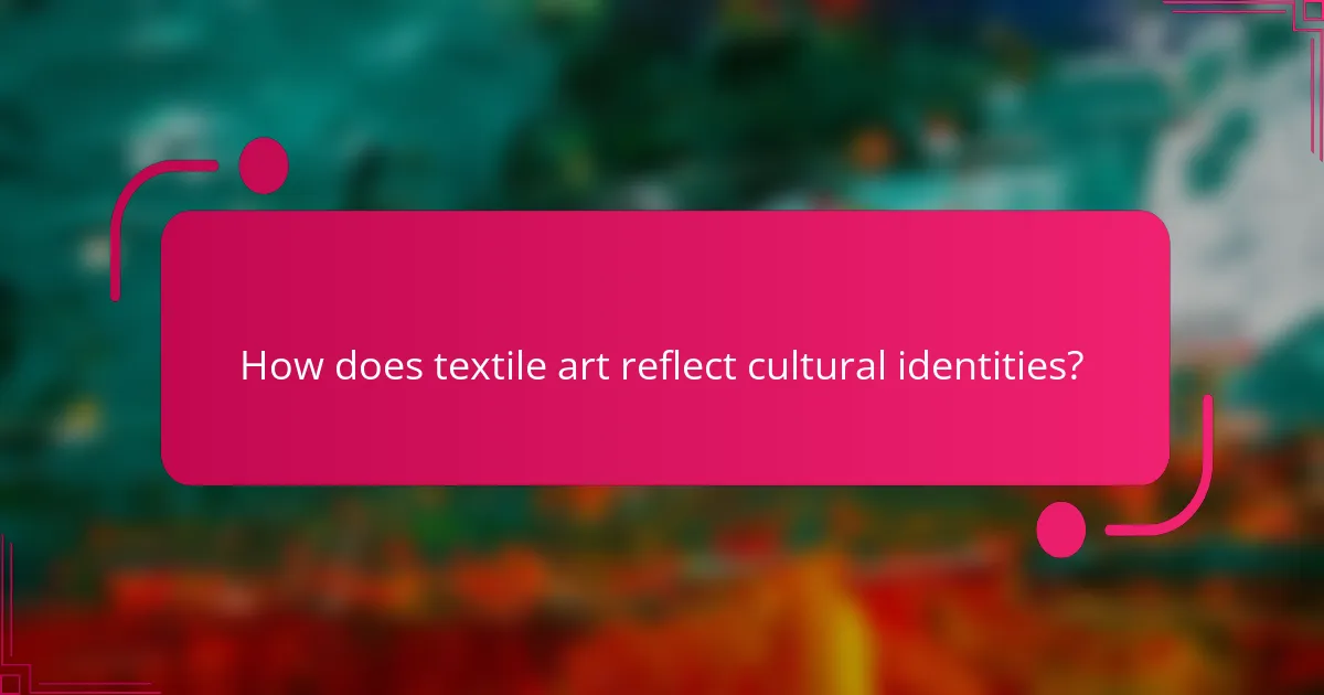 How does textile art reflect cultural identities?