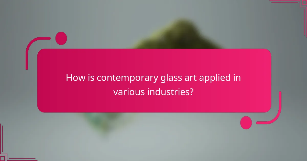 How is contemporary glass art applied in various industries?