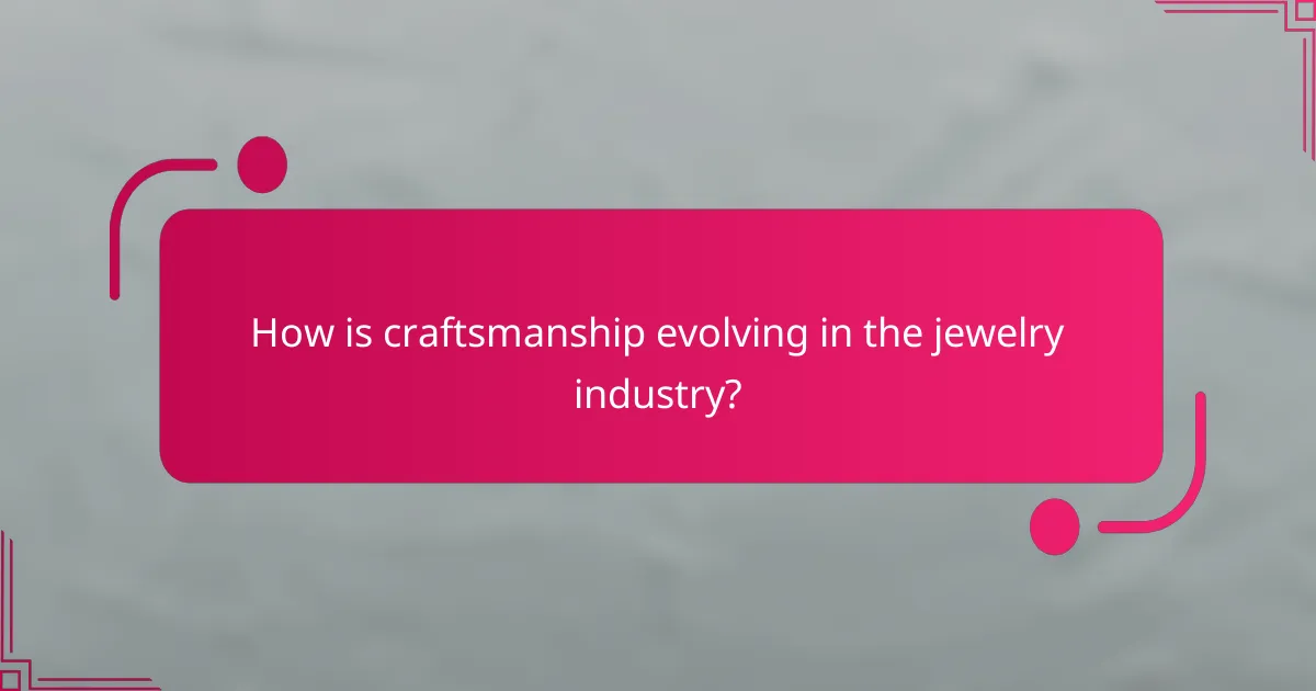 How is craftsmanship evolving in the jewelry industry?
