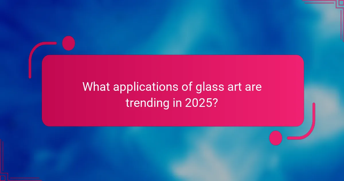 What applications of glass art are trending in 2025?