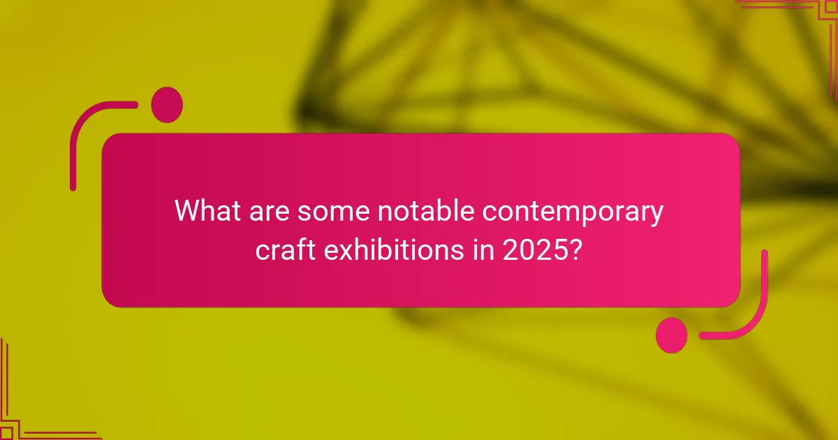 What are some notable contemporary craft exhibitions in 2025?