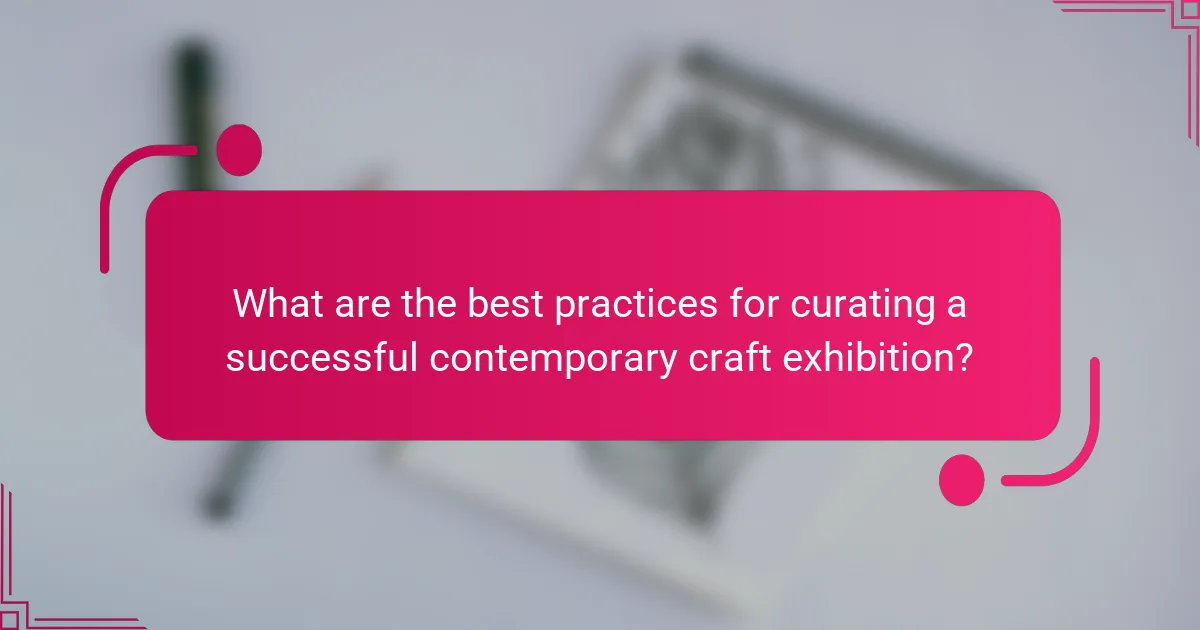 What are the best practices for curating a successful contemporary craft exhibition?