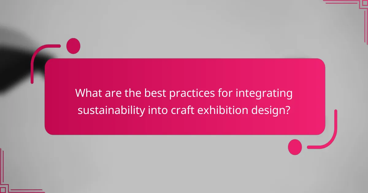 What are the best practices for integrating sustainability into craft exhibition design?