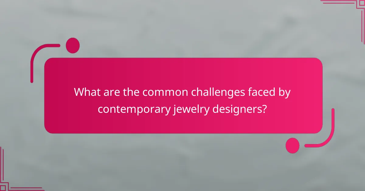 What are the common challenges faced by contemporary jewelry designers?