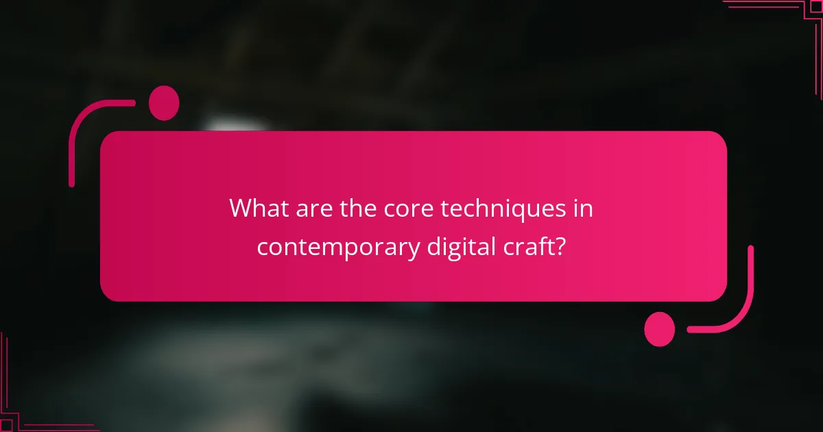 What are the core techniques in contemporary digital craft?