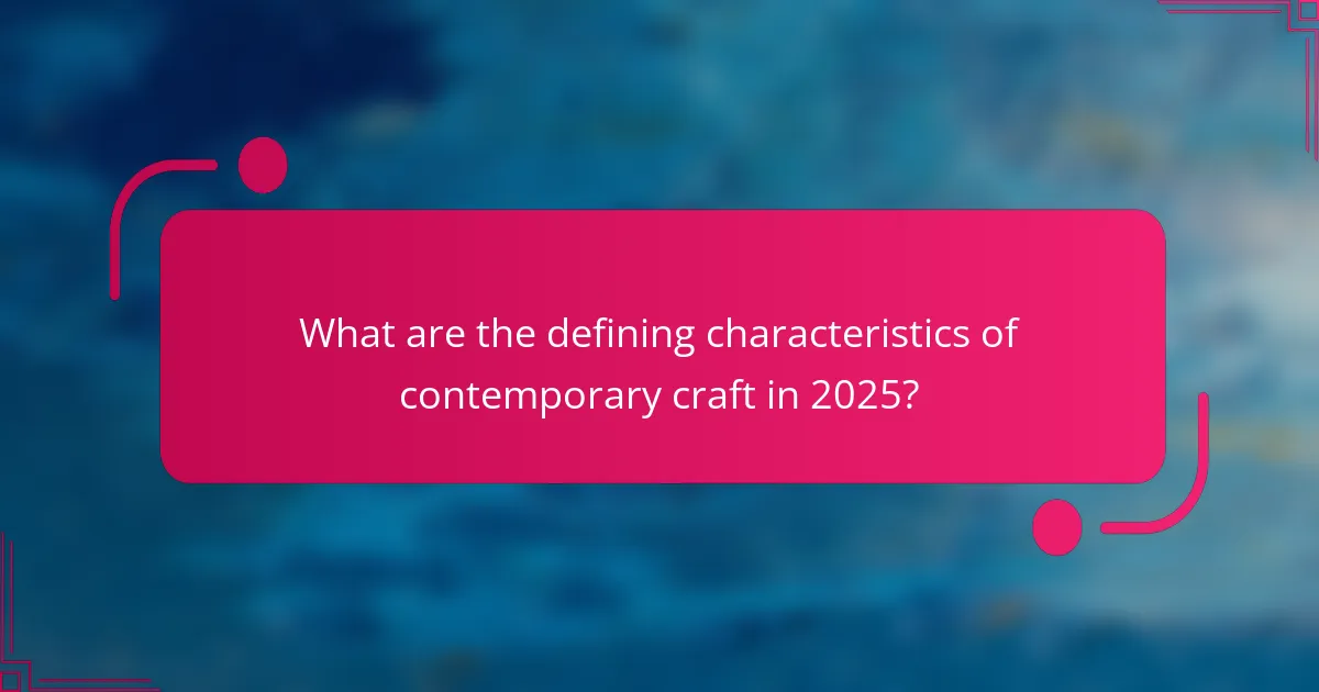 What are the defining characteristics of contemporary craft in 2025?