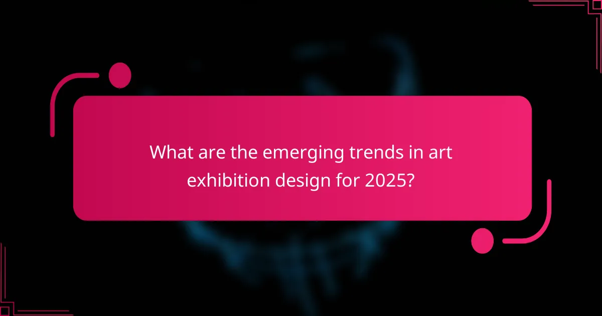 What are the emerging trends in art exhibition design for 2025?