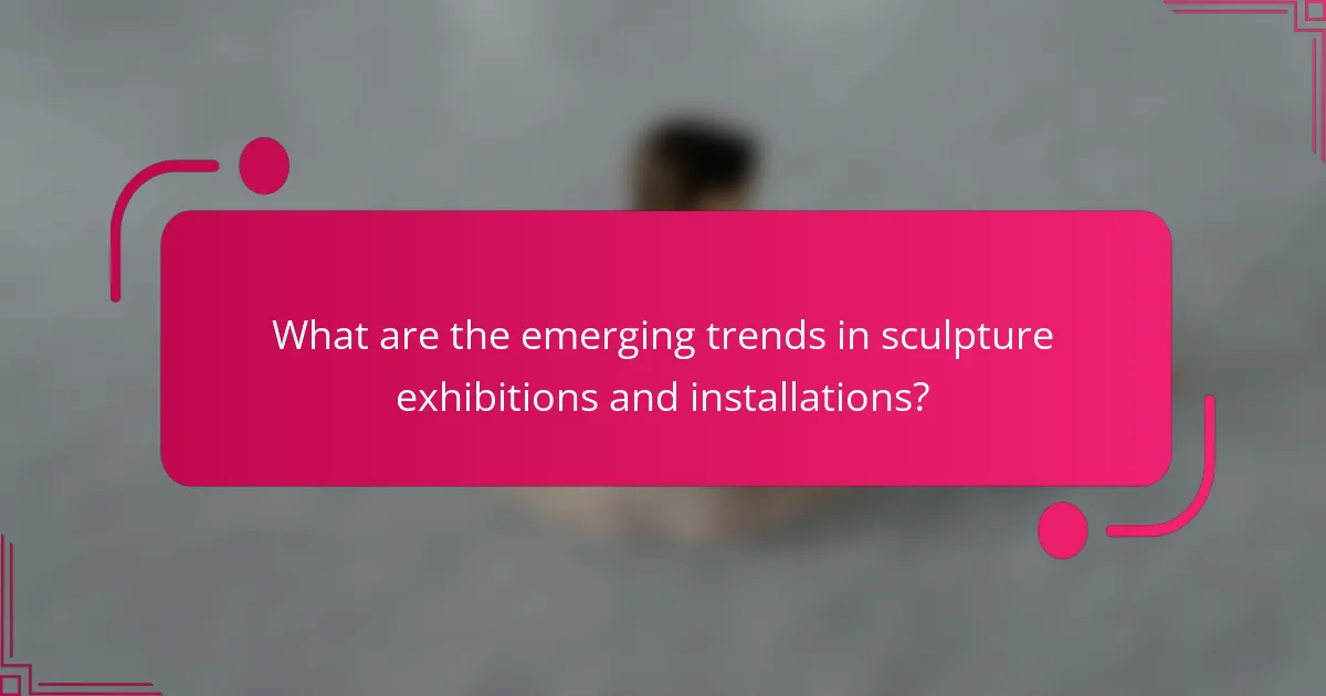 What are the emerging trends in sculpture exhibitions and installations?
