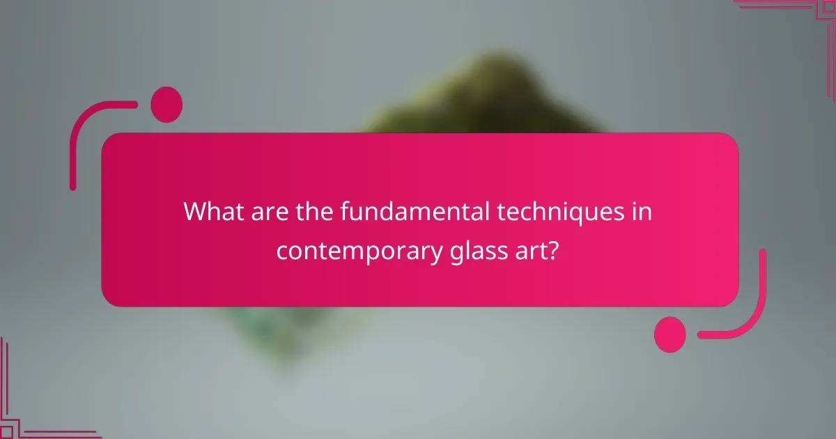 What are the fundamental techniques in contemporary glass art?