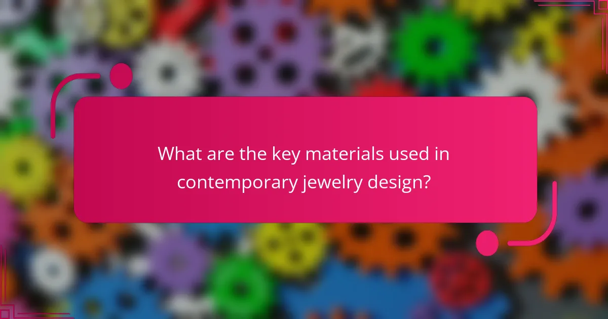 What are the key materials used in contemporary jewelry design?