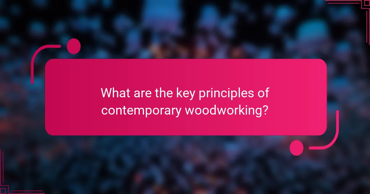 What are the key principles of contemporary woodworking?