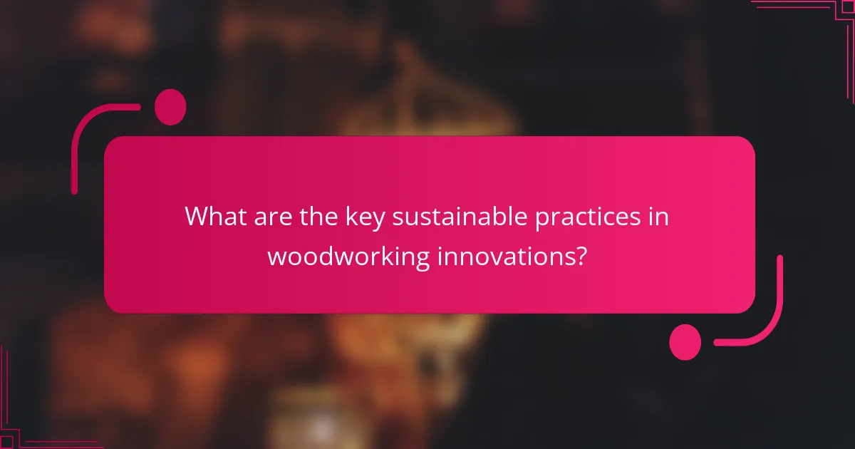 What are the key sustainable practices in woodworking innovations?