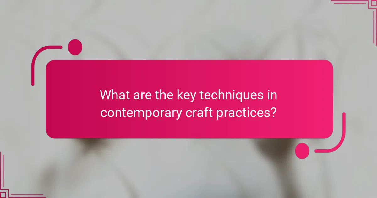 What are the key techniques in contemporary craft practices?