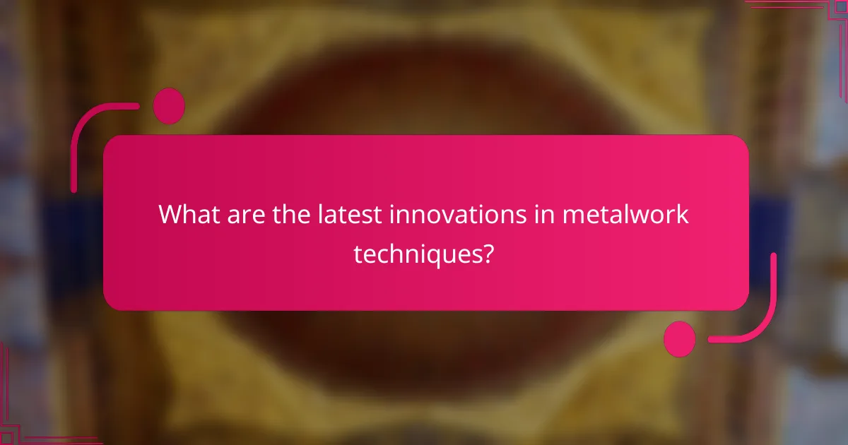 What are the latest innovations in metalwork techniques?