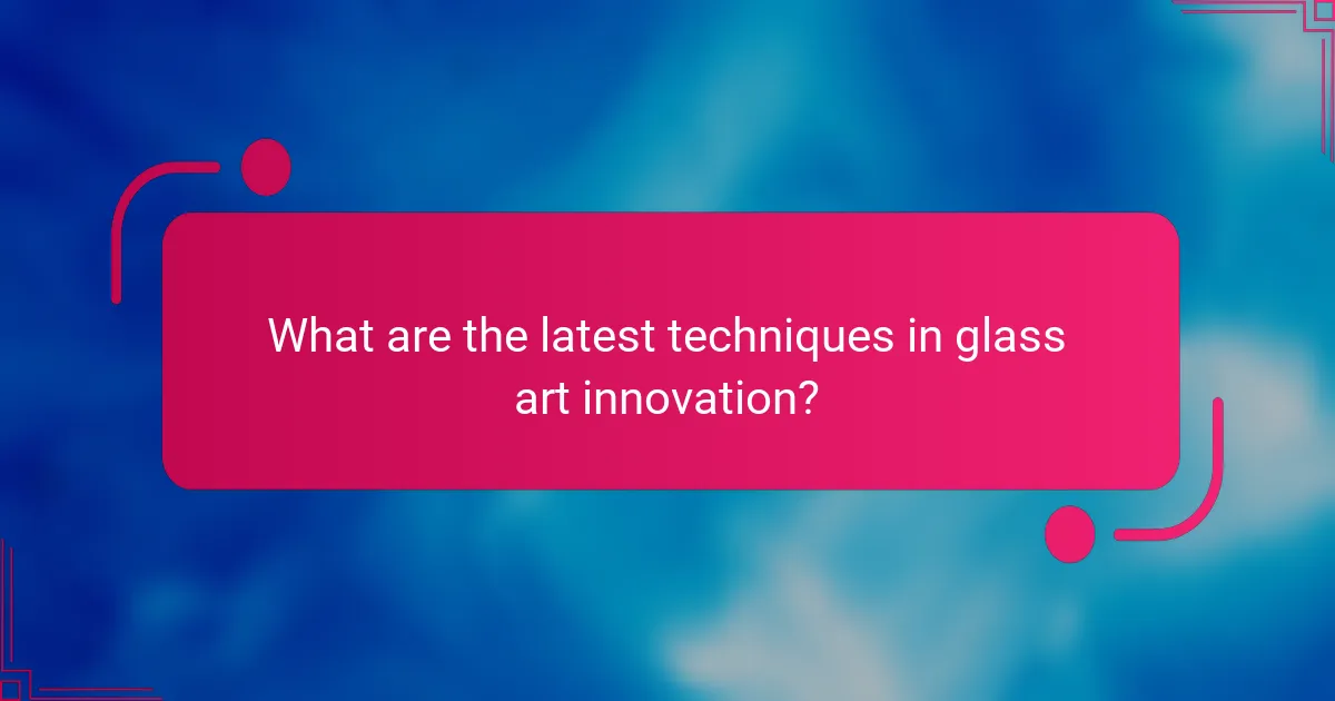 What are the latest techniques in glass art innovation?