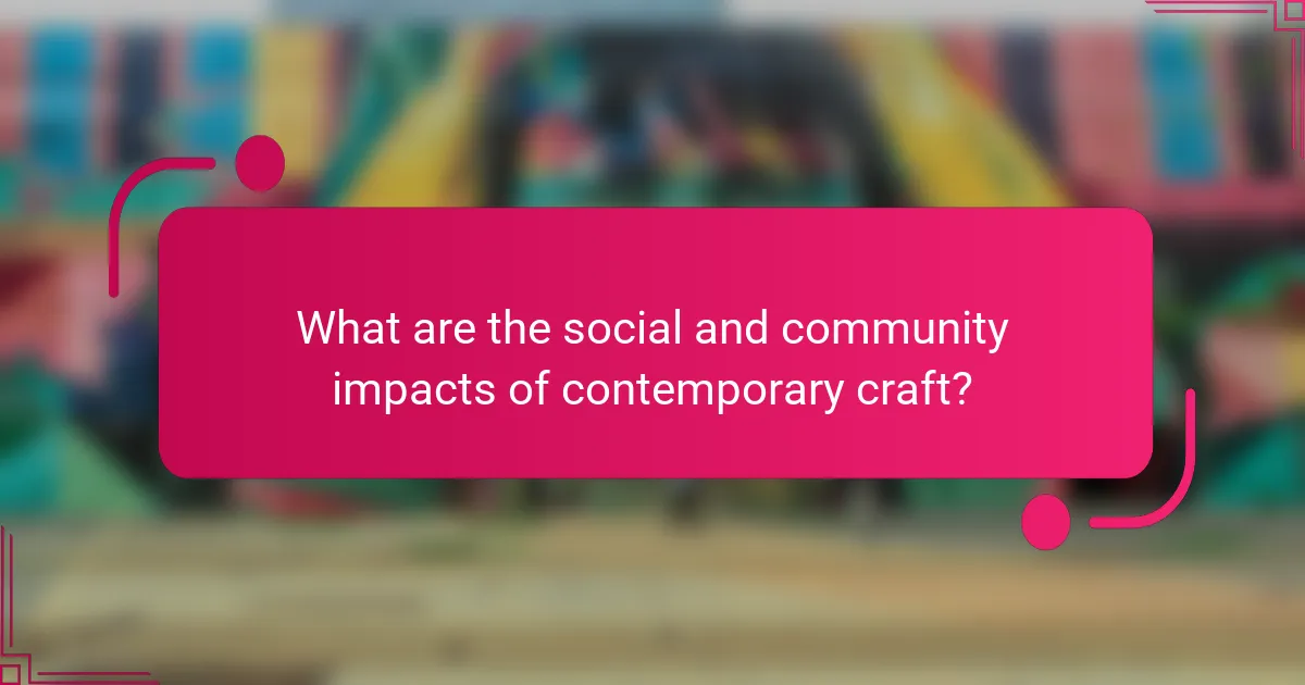 What are the social and community impacts of contemporary craft?