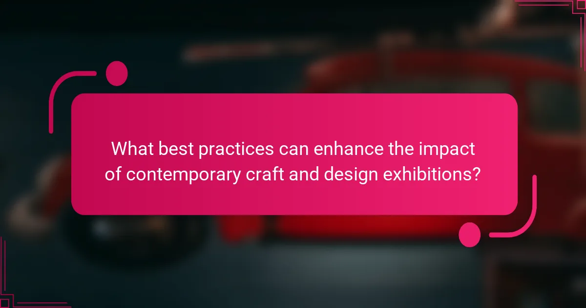 What best practices can enhance the impact of contemporary craft and design exhibitions?