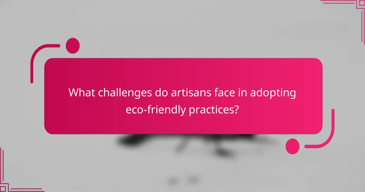 What challenges do artisans face in adopting eco-friendly practices?