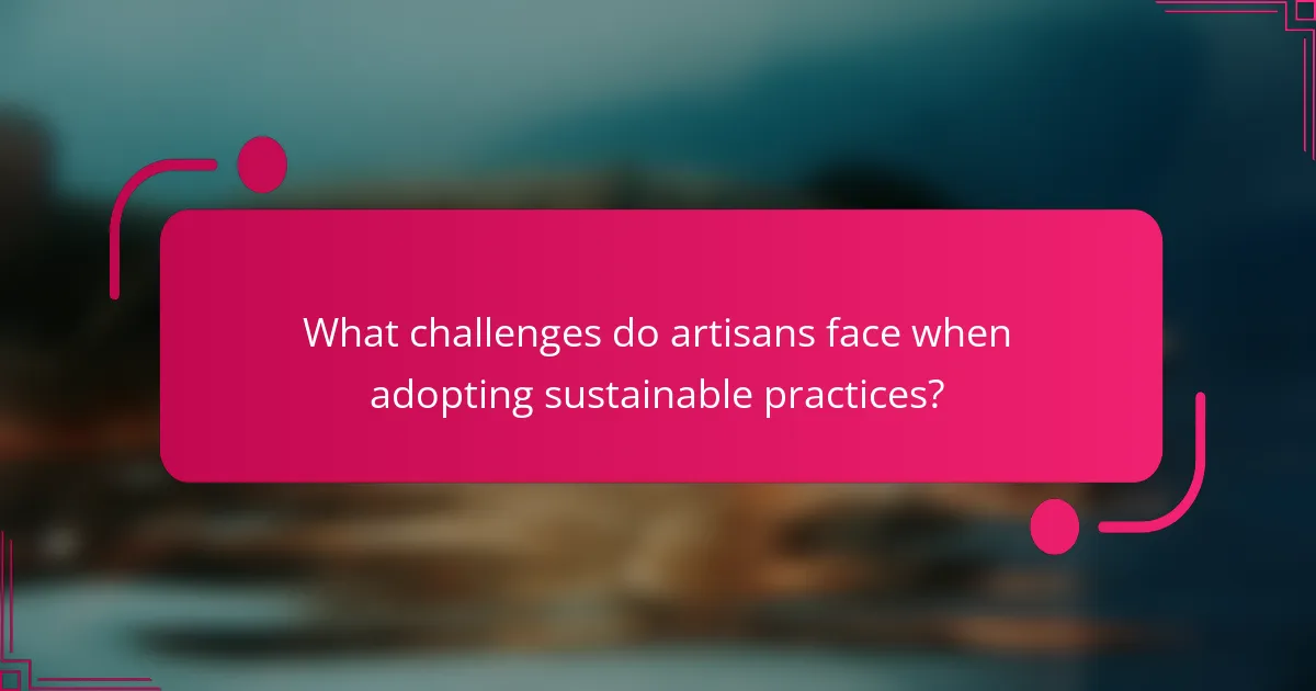 What challenges do artisans face when adopting sustainable practices?