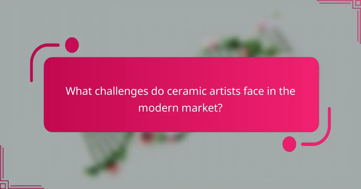 What challenges do ceramic artists face in the modern market?