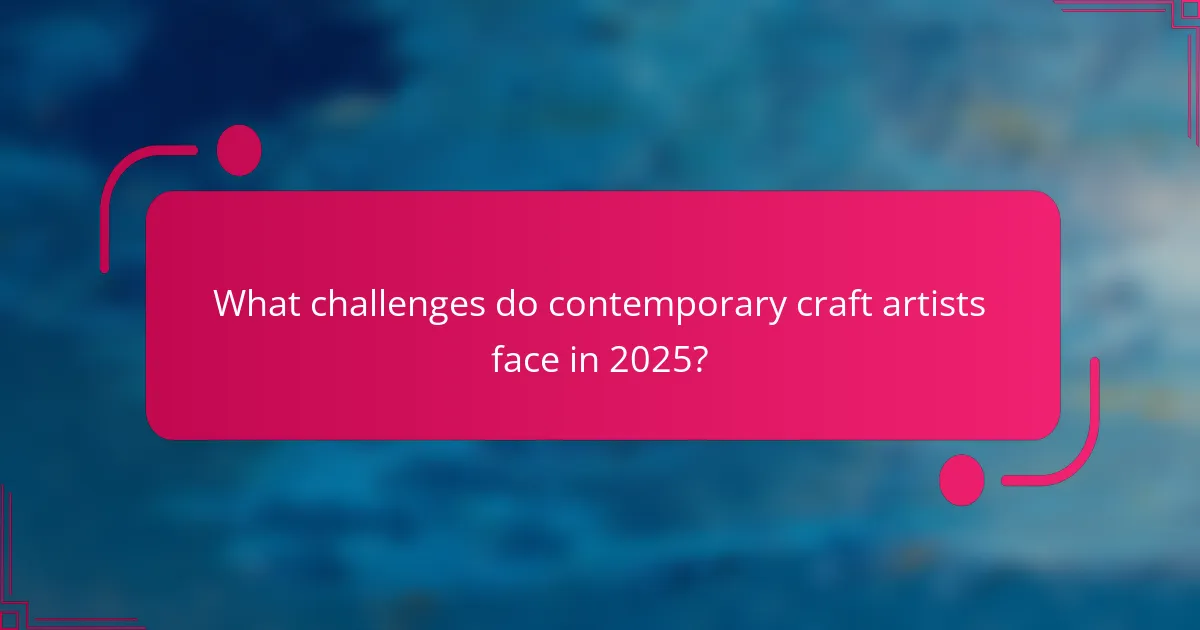 What challenges do contemporary craft artists face in 2025?