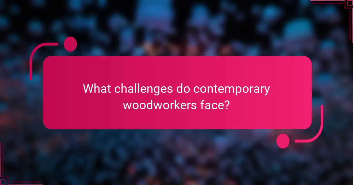 What challenges do contemporary woodworkers face?