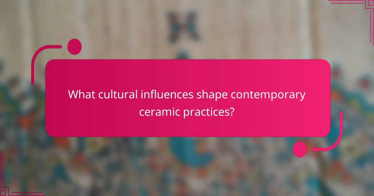 What cultural influences shape contemporary ceramic practices?