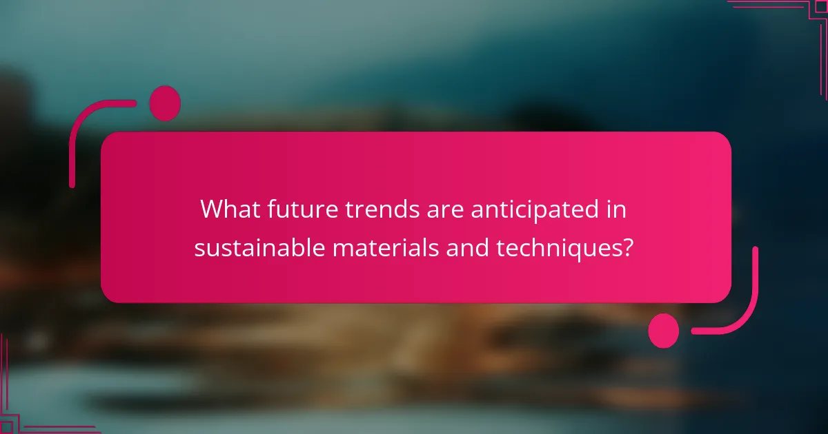 What future trends are anticipated in sustainable materials and techniques?