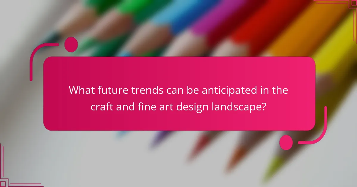 What future trends can be anticipated in the craft and fine art design landscape?
