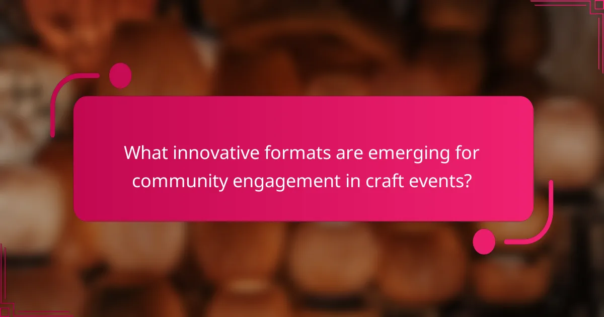 What innovative formats are emerging for community engagement in craft events?