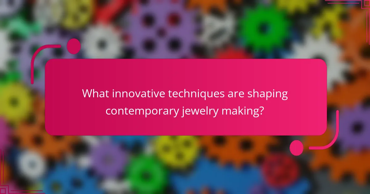 What innovative techniques are shaping contemporary jewelry making?
