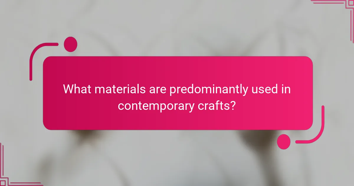 What materials are predominantly used in contemporary crafts?