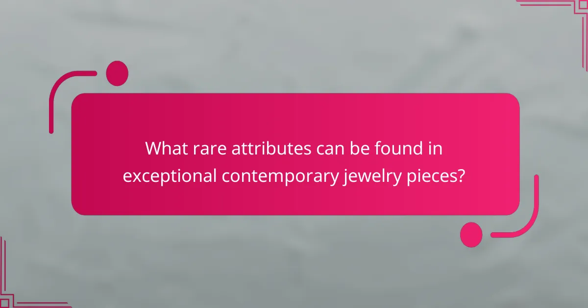 What rare attributes can be found in exceptional contemporary jewelry pieces?