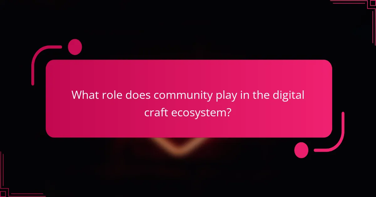 What role does community play in the digital craft ecosystem?