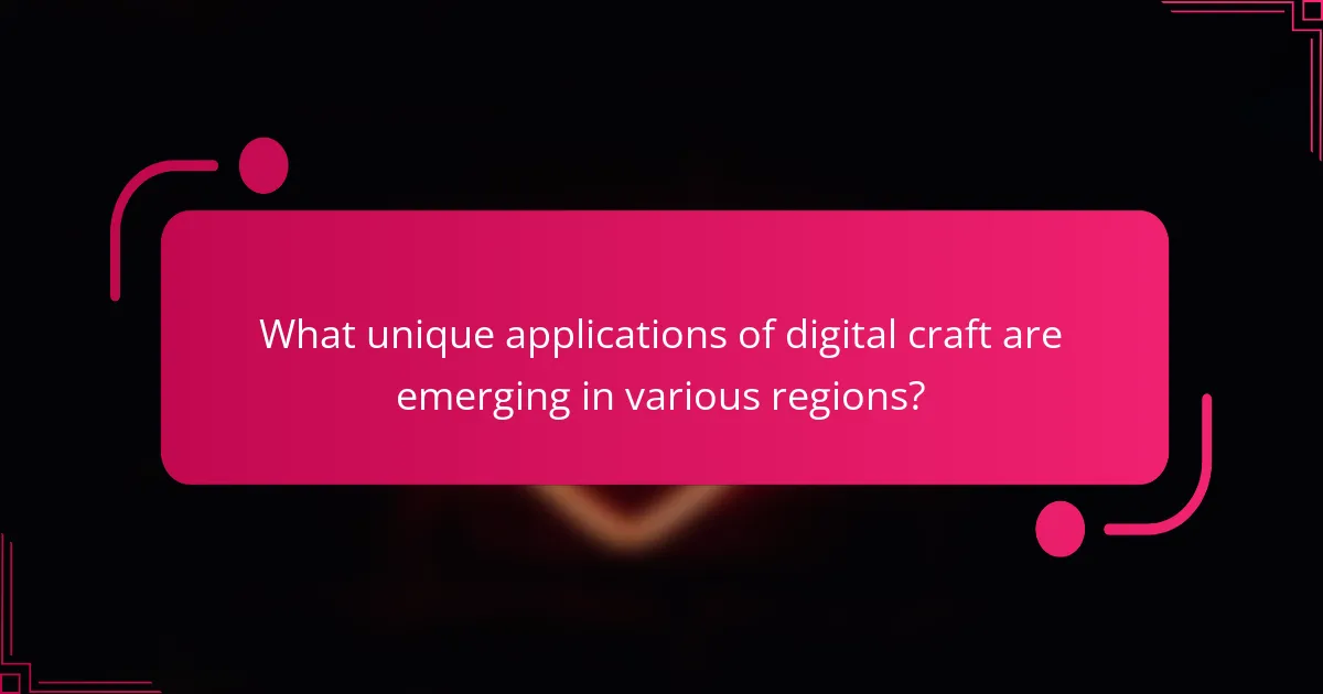 What unique applications of digital craft are emerging in various regions?