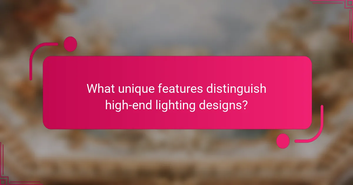 What unique features distinguish high-end lighting designs?