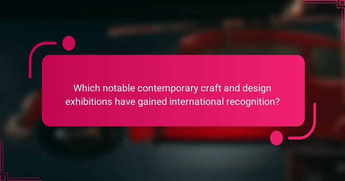 Which notable contemporary craft and design exhibitions have gained international recognition?