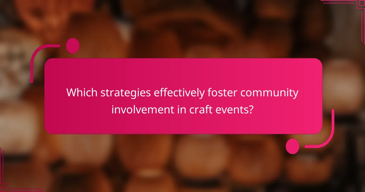 Which strategies effectively foster community involvement in craft events?
