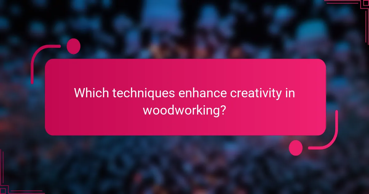 Which techniques enhance creativity in woodworking?
