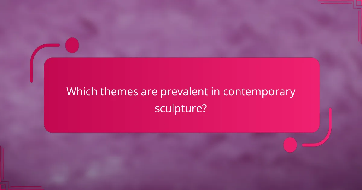 Which themes are prevalent in contemporary sculpture?