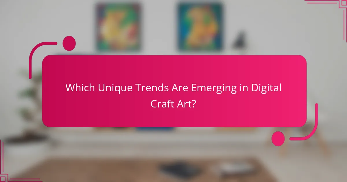 Which Unique Trends Are Emerging in Digital Craft Art?