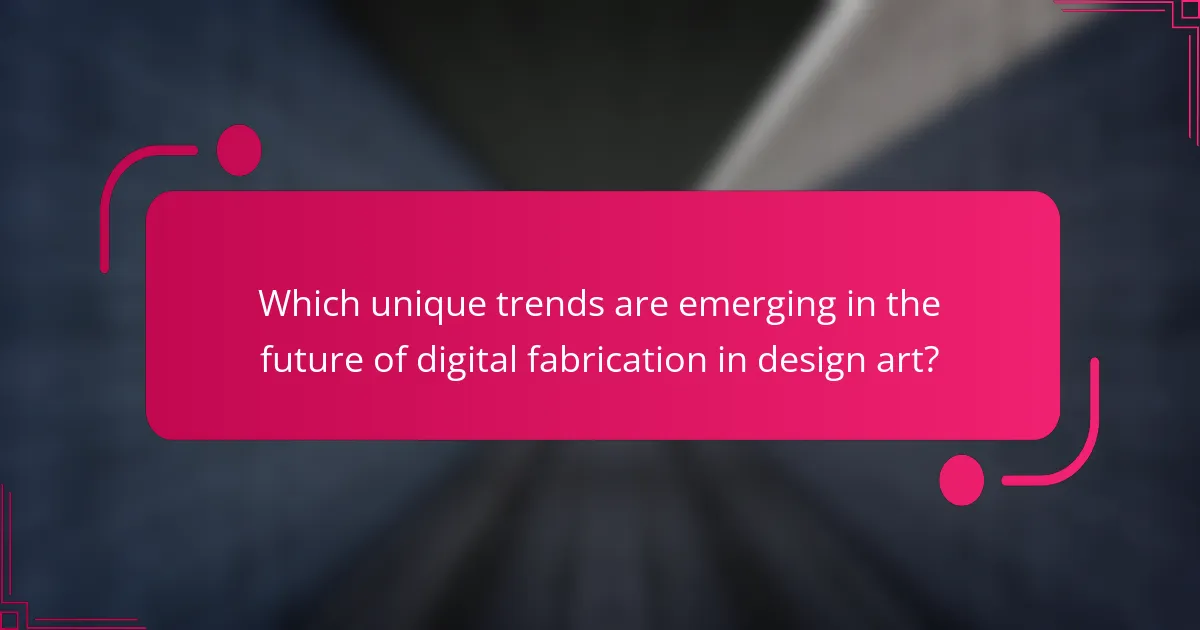 Which unique trends are emerging in the future of digital fabrication in design art?