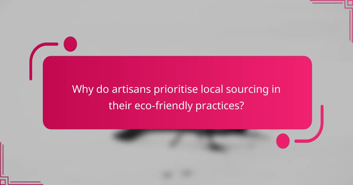 Why do artisans prioritise local sourcing in their eco-friendly practices?