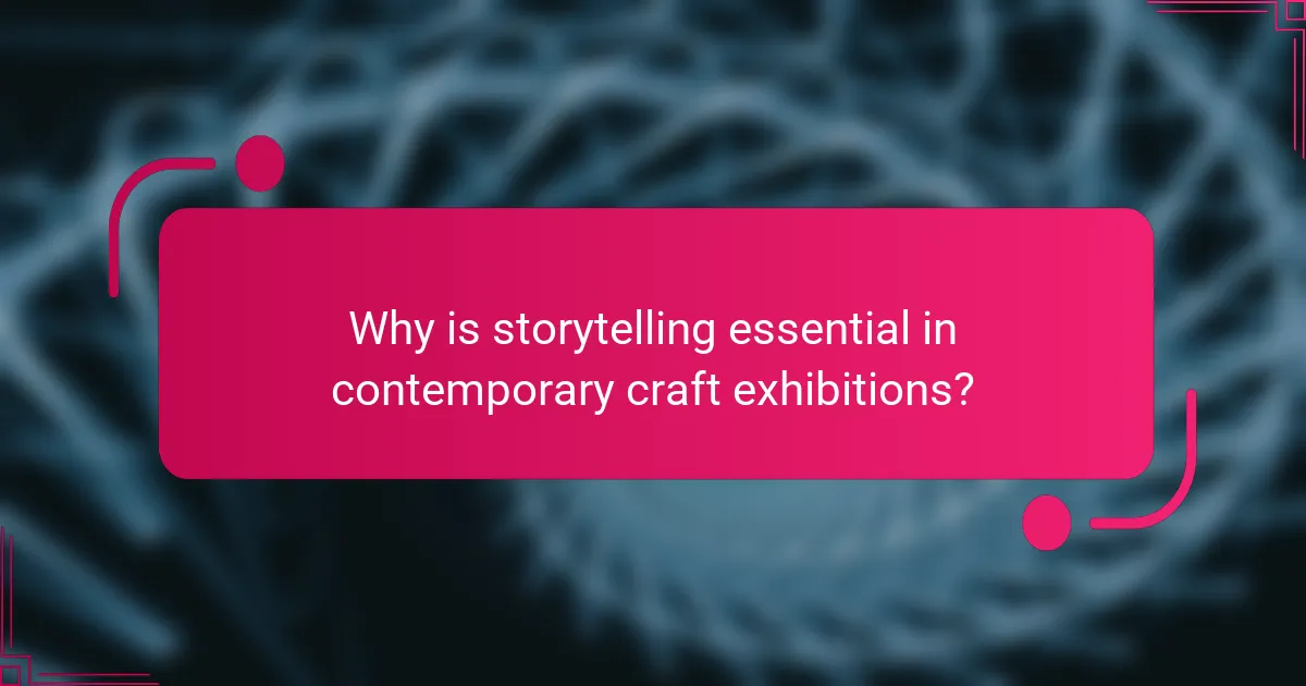 Why is storytelling essential in contemporary craft exhibitions?